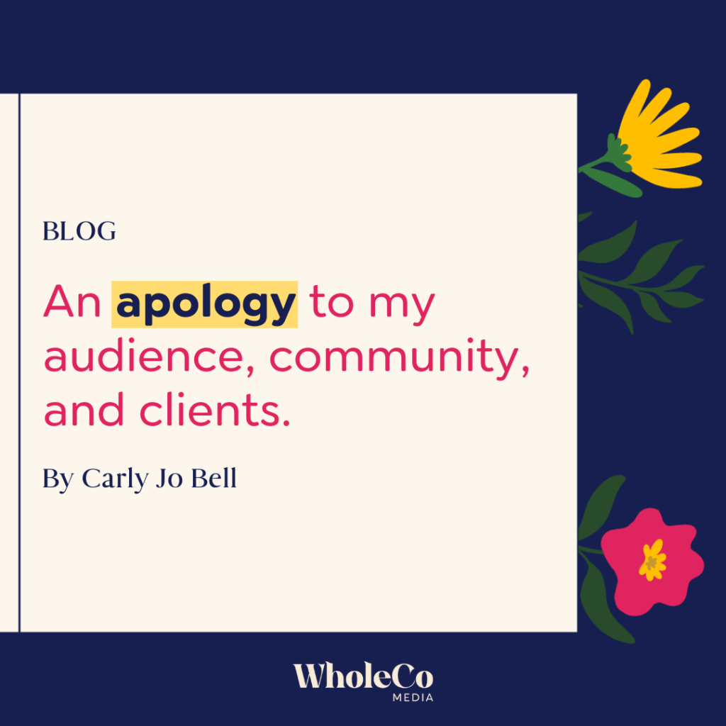 An apology to my audience, community, and clients. A blog post by Carly Jo Bell.