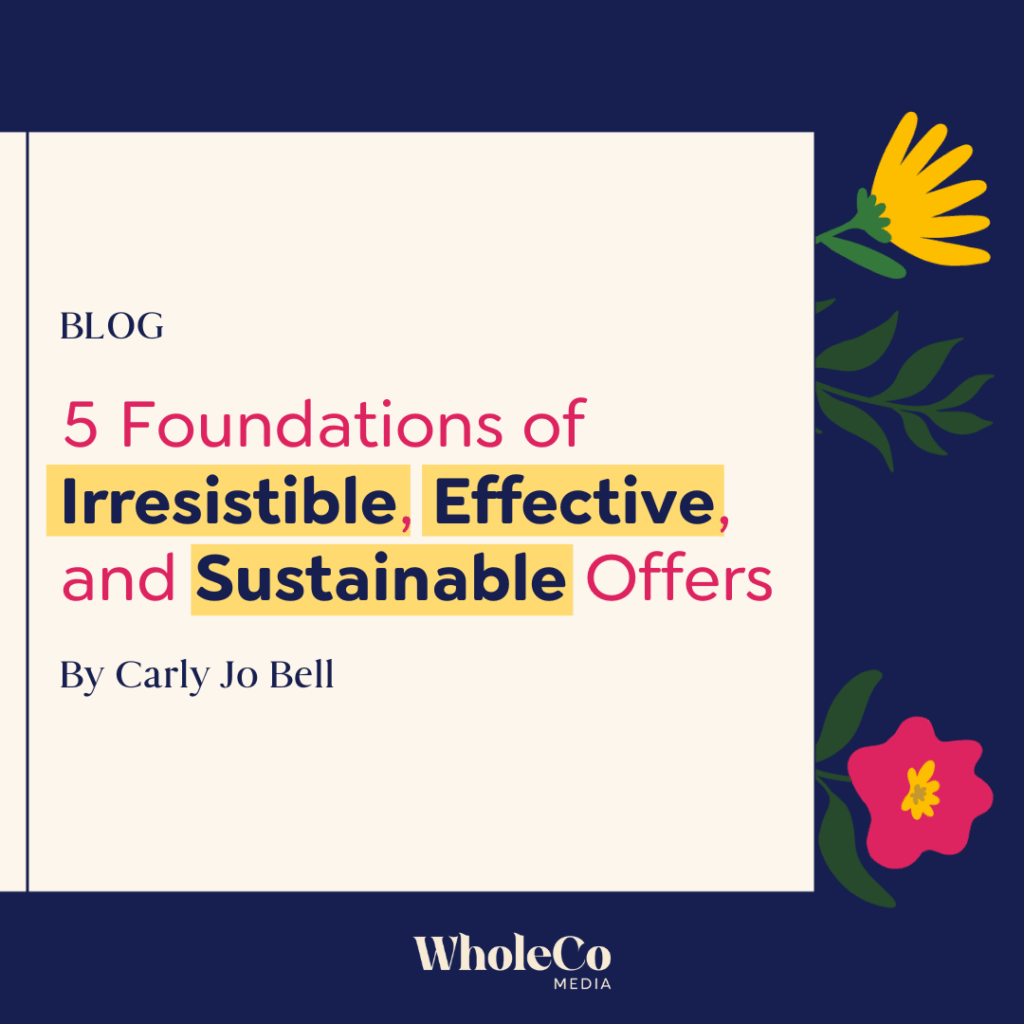 5 Foundations of Irresistible, Effective, and Sustainable Offers - blog post by WholeCo Media