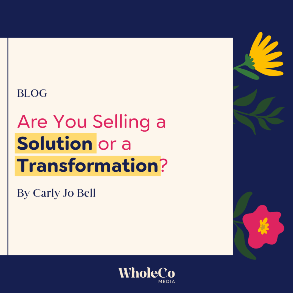 Are You Selling a Solution or a Transformation - blog post by WholeCo Media